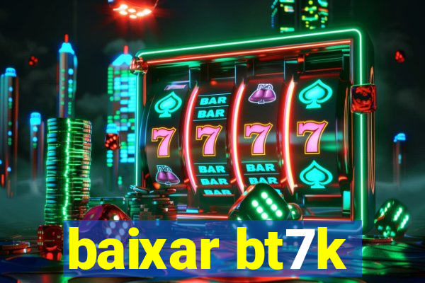 baixar bt7k